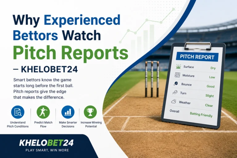 Why Experienced Bettors Watch Pitch Reports – Khelobet24