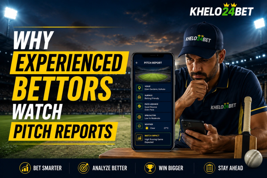 Why Experienced Bettors Watch Pitch Reports – Khelobet24